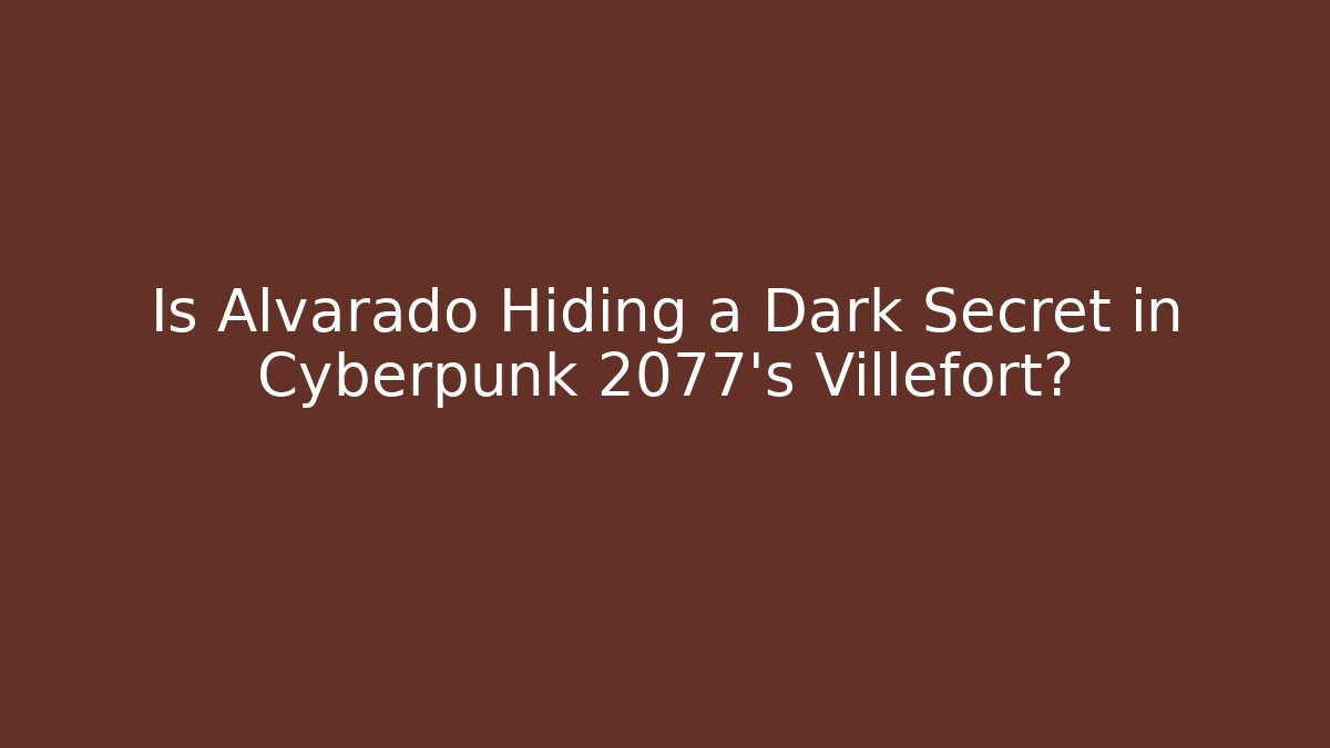 Is Alvarado Hiding a Dark Secret in Cyberpunk 2077's Villefort?