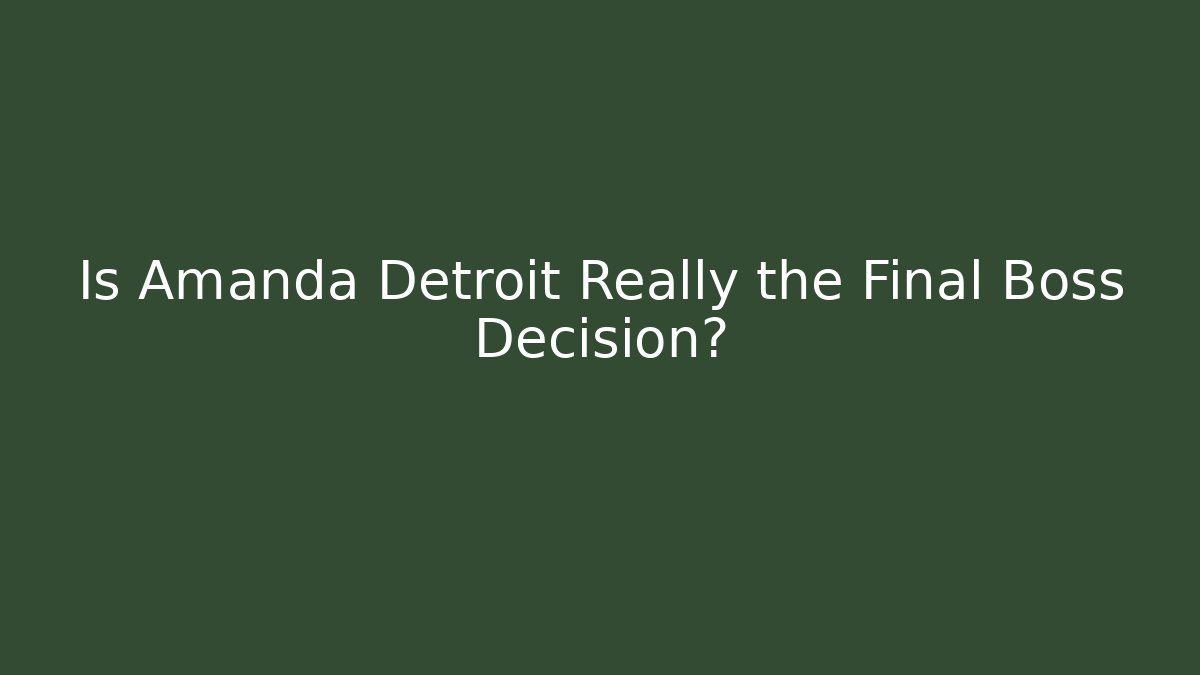 Is Amanda Detroit Really the Final Boss Decision?