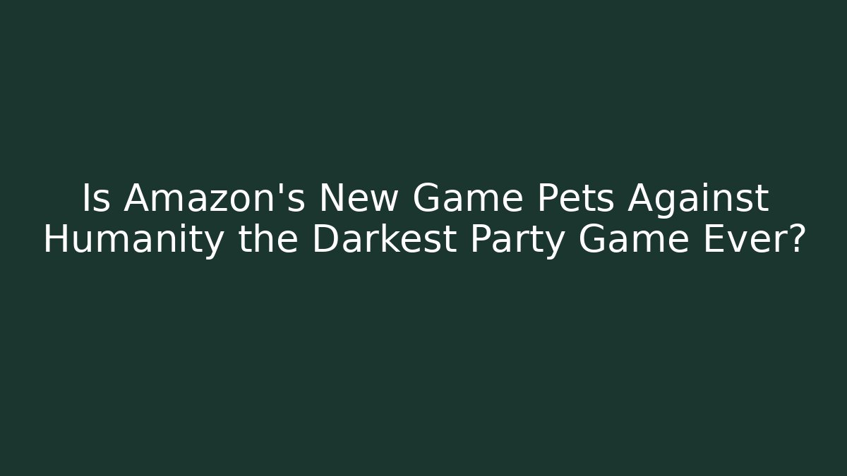 Is Amazon's New Game Pets Against Humanity the Darkest Party Game Ever? - Critter Realm
