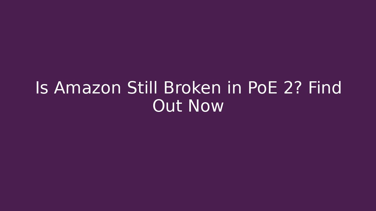 Is Amazon Still Broken in PoE 2? Find Out Now