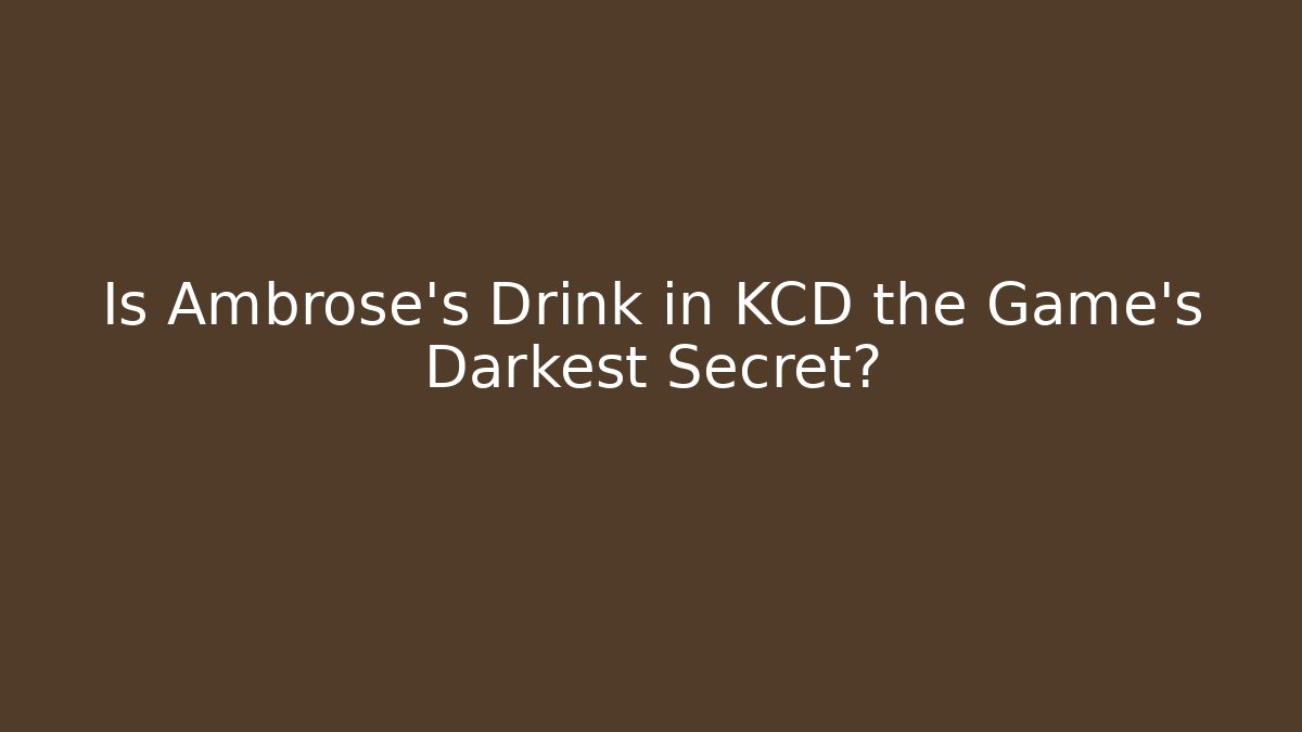 Is Ambrose's Drink in KCD the Game's Darkest Secret?