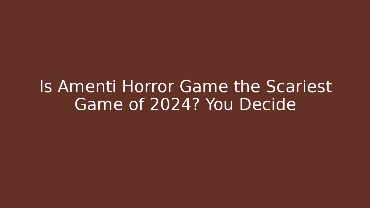 Is Amenti Horror Game the Scariest Game of 2024? You Decide