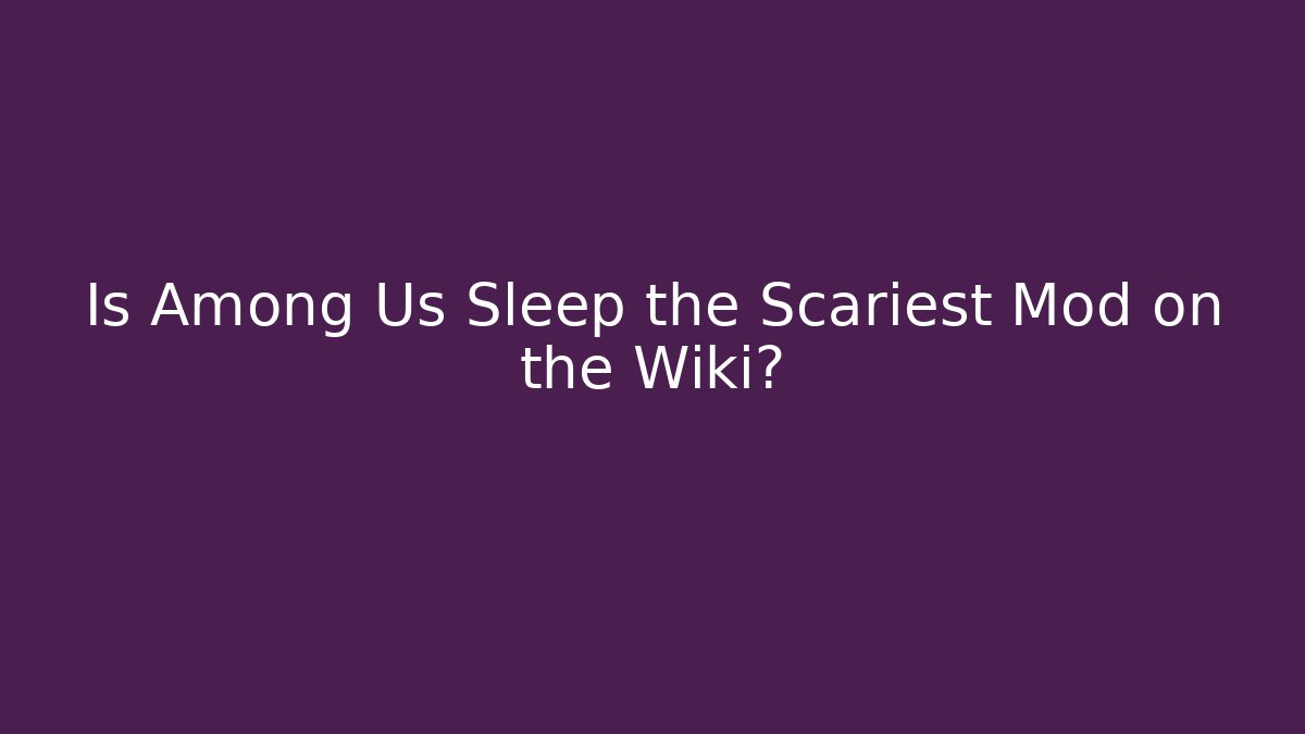 Is Among Us Sleep the Scariest Mod on the Wiki?