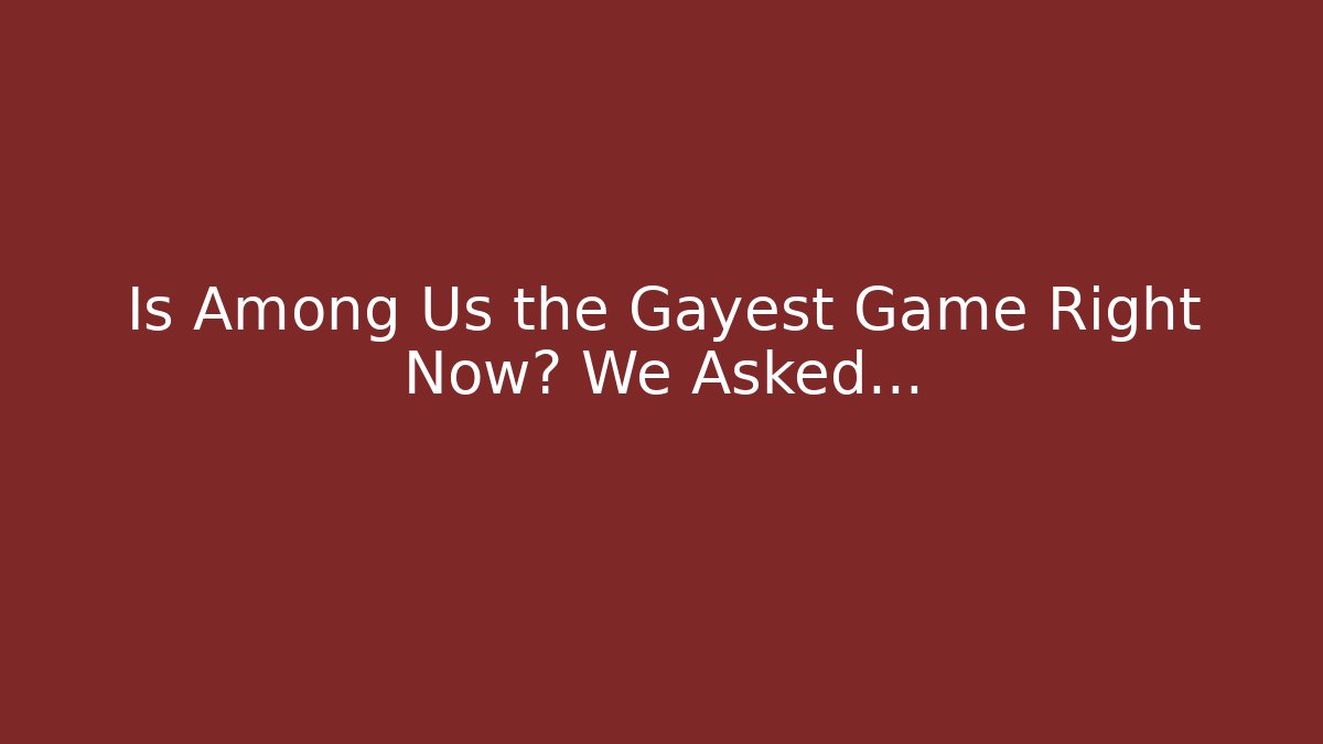 Is Among Us the Gayest Game Right Now? We Asked... - Critter Realm