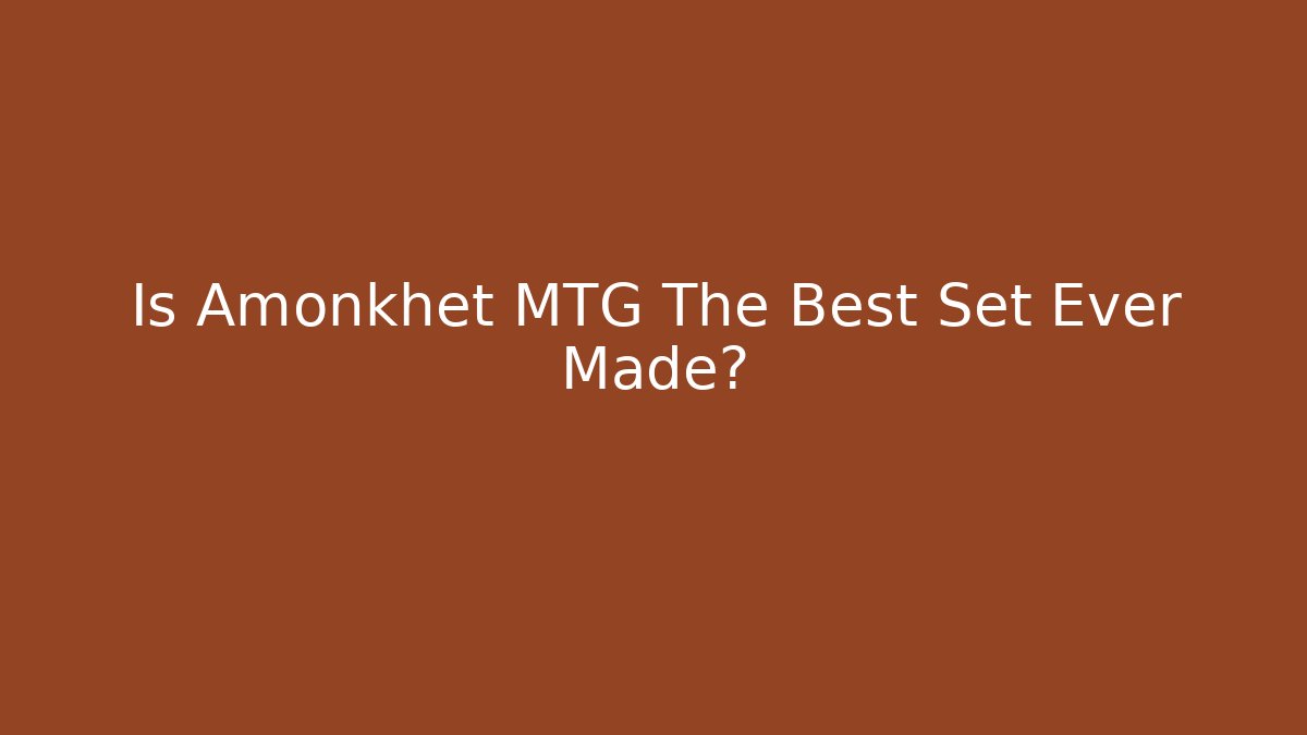 Is Amonkhet MTG The Best Set Ever Made?