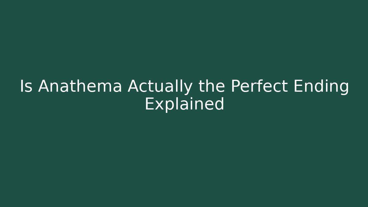 Is Anathema Actually the Perfect Ending Explained - Critter Realm