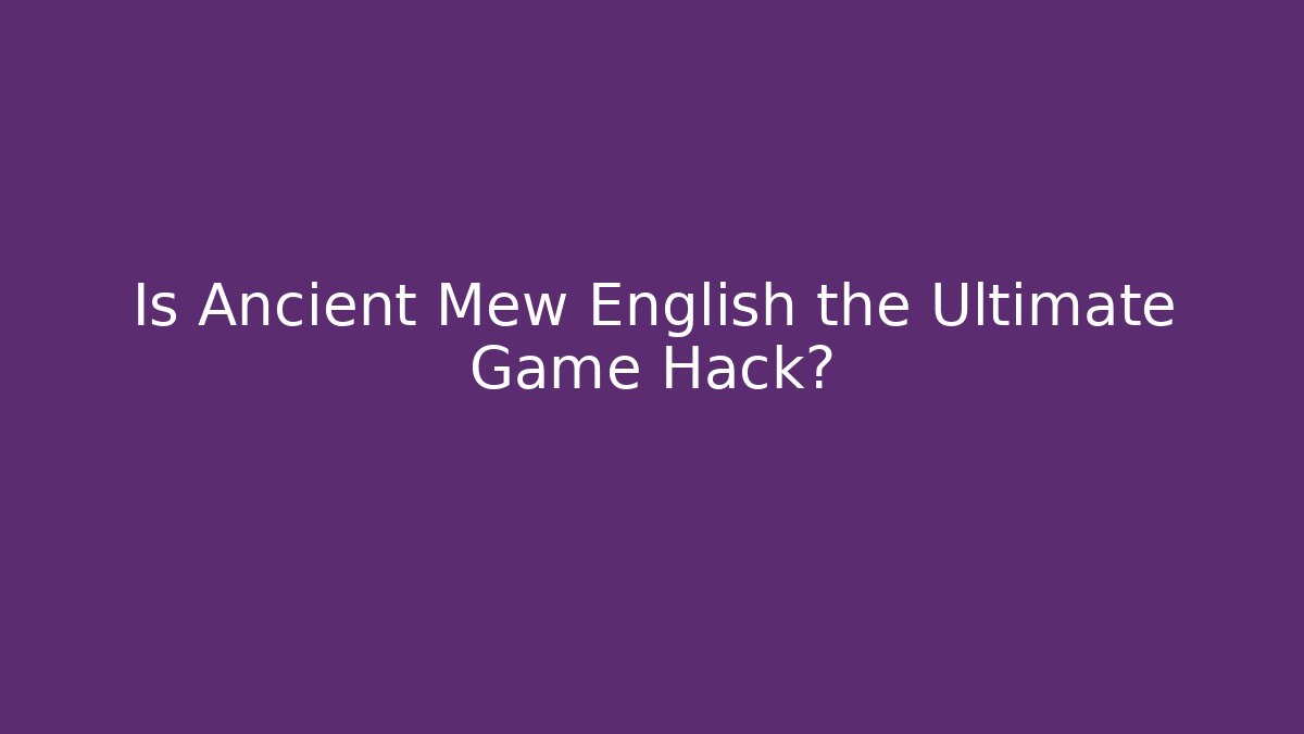 Is Ancient Mew English the Ultimate Game Hack?