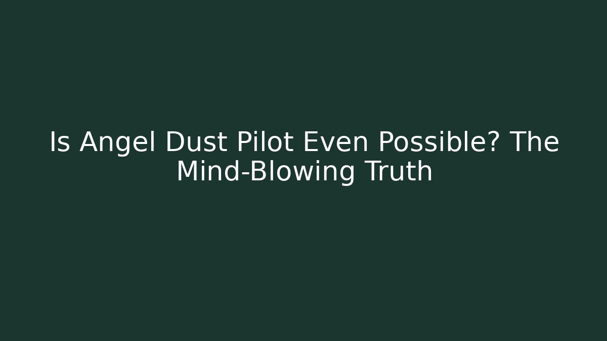 Is Angel Dust Pilot Even Possible? The Mind-Blowing Truth - Critter Realm
