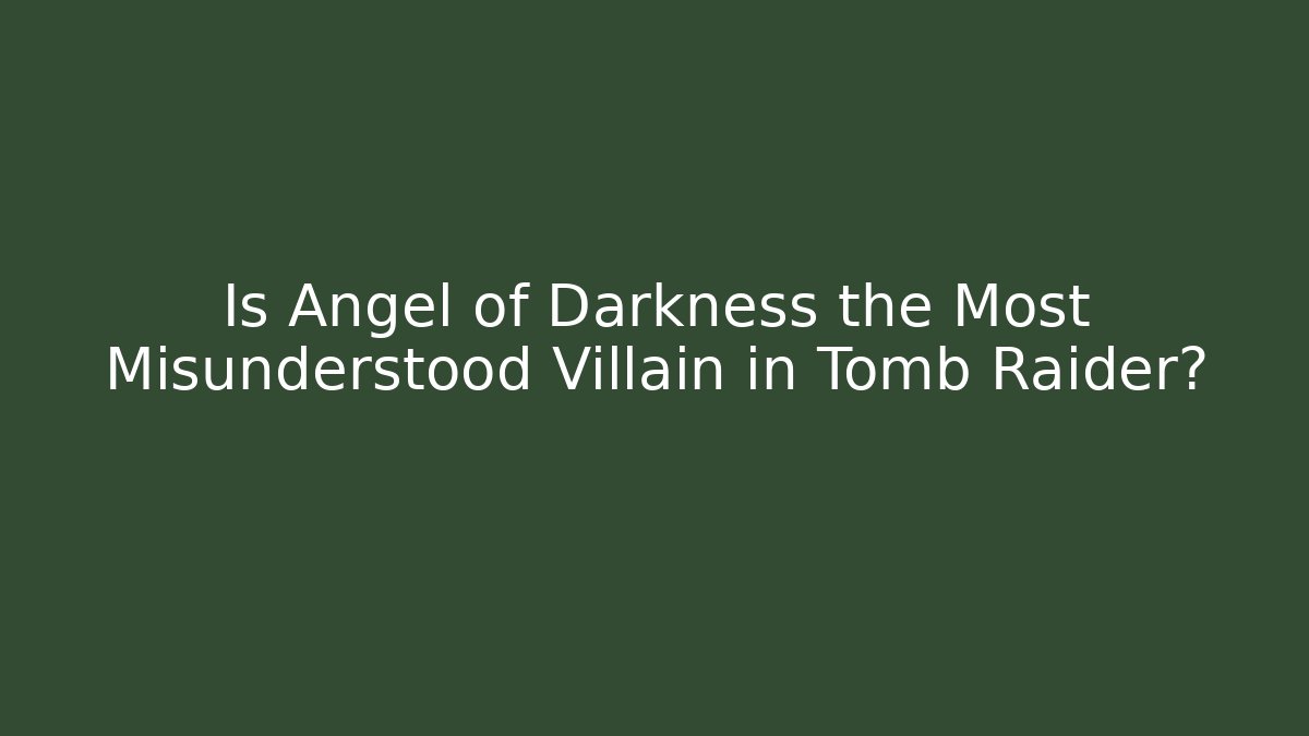 Is Angel of Darkness the Most Misunderstood Villain in Tomb Raider?