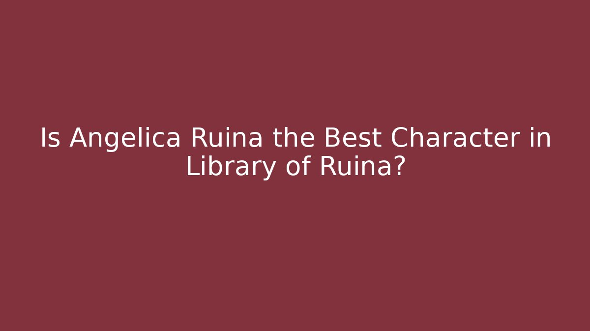 Is Angelica Ruina the Best Character in Library of Ruina?