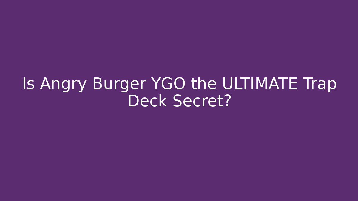 Is Angry Burger YGO the ULTIMATE Trap Deck Secret?