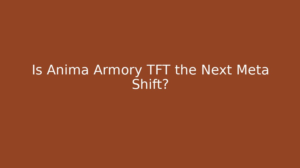 Is Anima Armory TFT the Next Meta Shift?