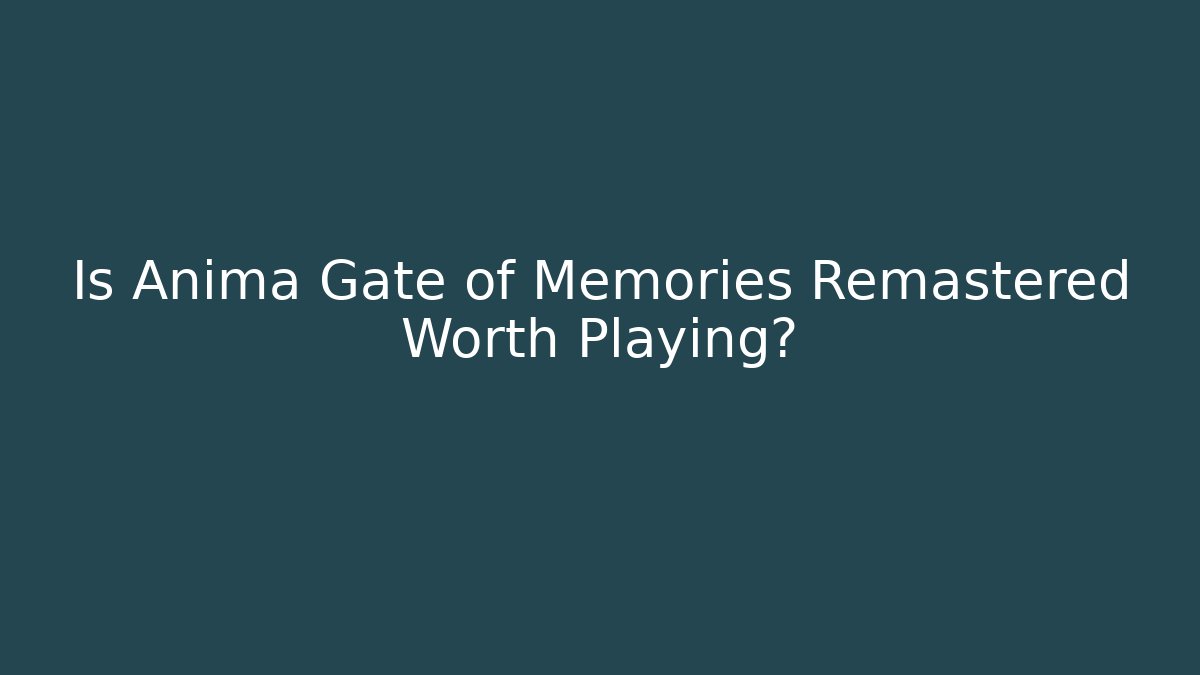 Is Anima Gate of Memories Remastered Worth Playing?