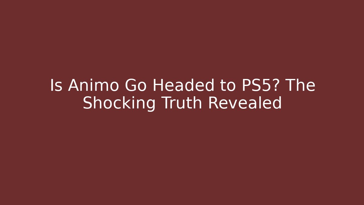 Is Animo Go Headed to PS5? The Shocking Truth Revealed