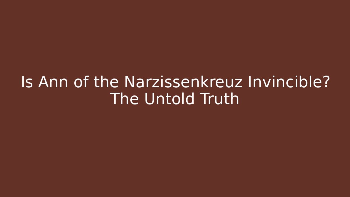 Is Ann of the Narzissenkreuz Invincible? The Untold Truth