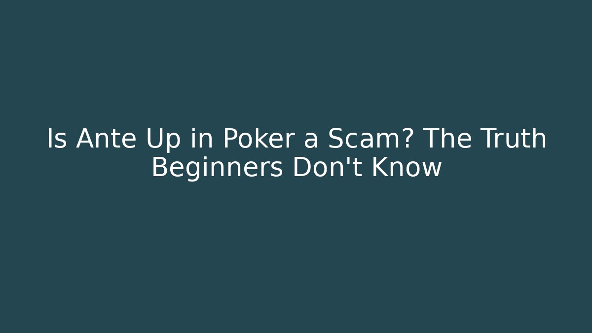 Is Ante Up in Poker a Scam? The Truth Beginners Don't Know