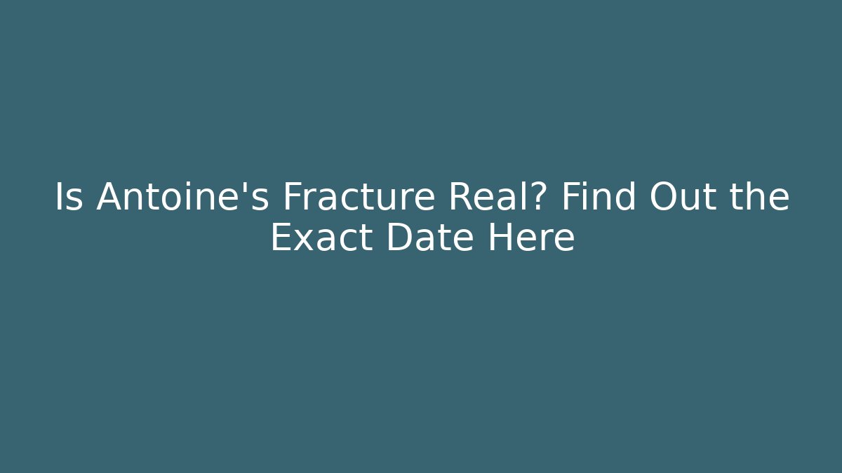 Is Antoine's Fracture Real? Find Out the Exact Date Here