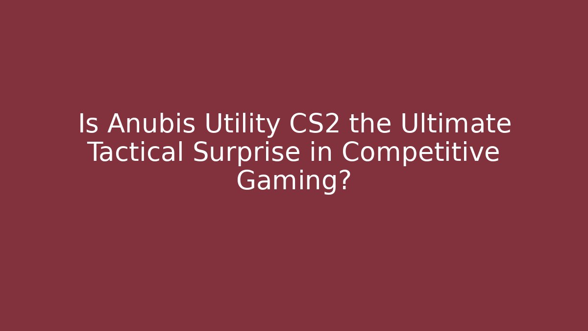 Is Anubis Utility CS2 the Ultimate Tactical Surprise in Competitive Gaming?