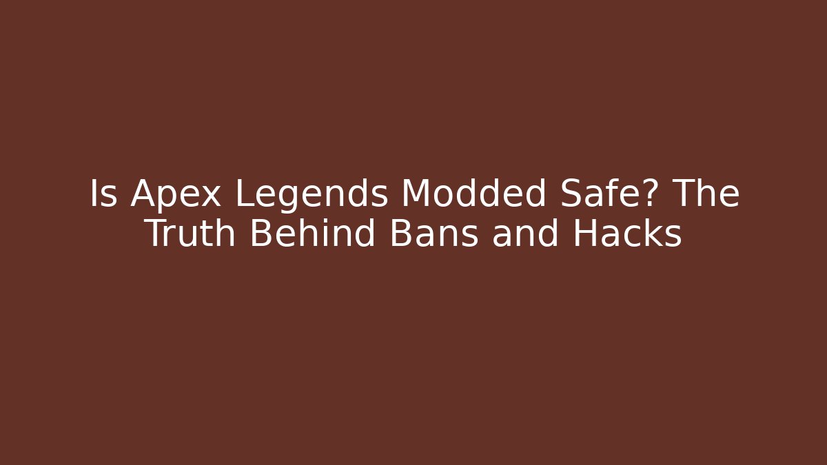 Is Apex Legends Modded Safe? The Truth Behind Bans and Hacks