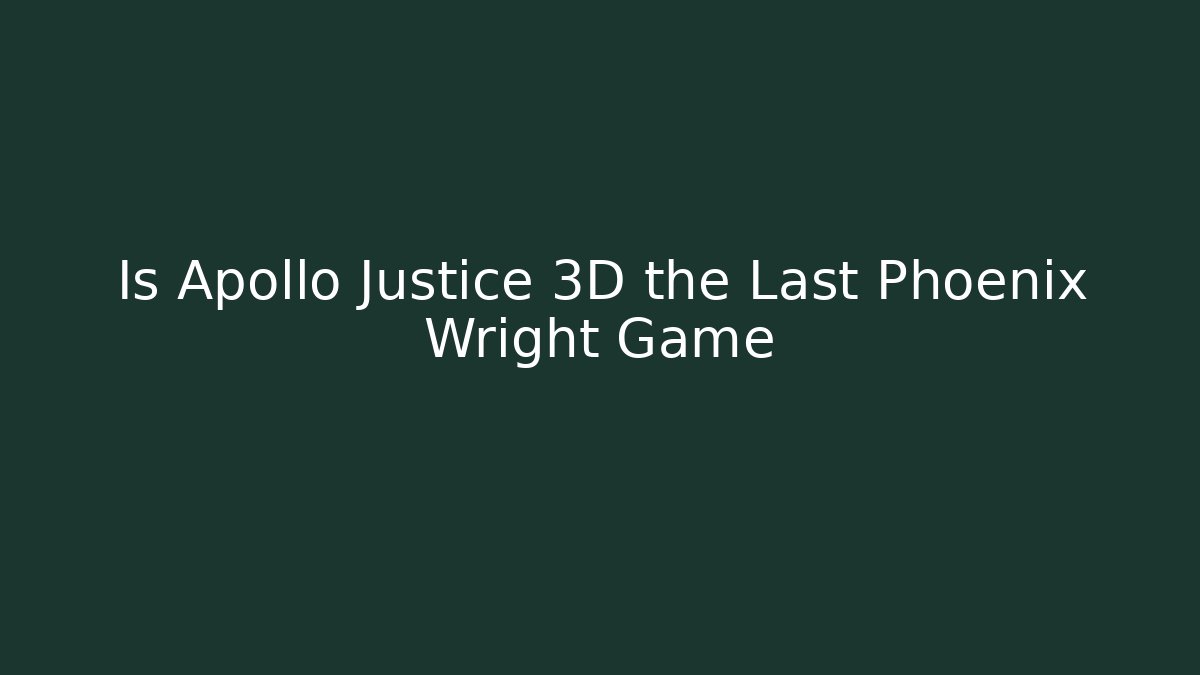 Is Apollo Justice 3D the Last Phoenix Wright Game - Critter Realm