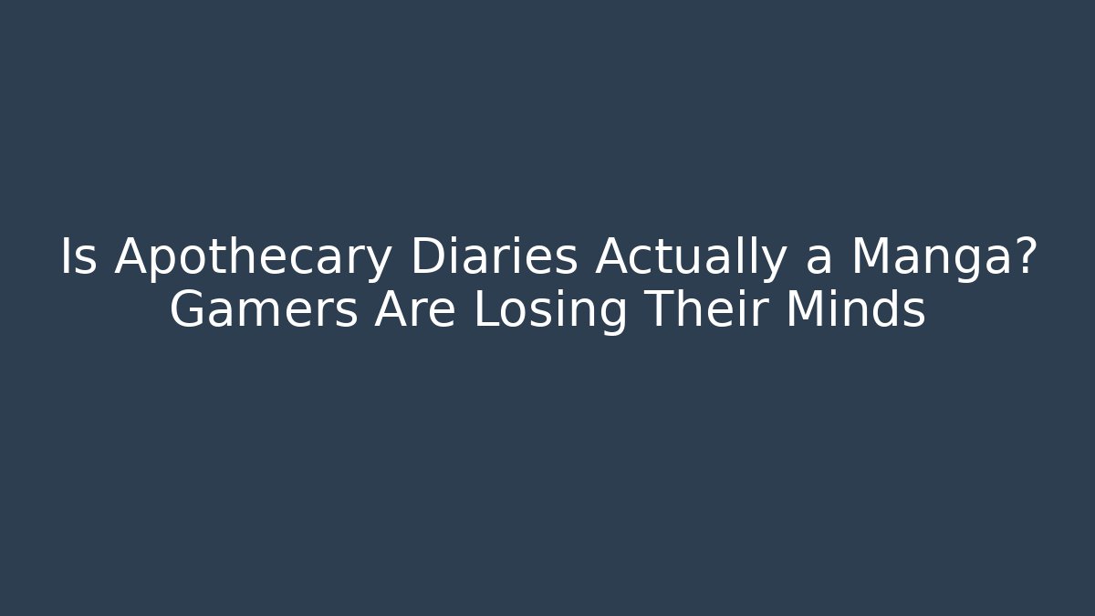 Is Apothecary Diaries Actually a Manga? Gamers Are Losing Their Minds