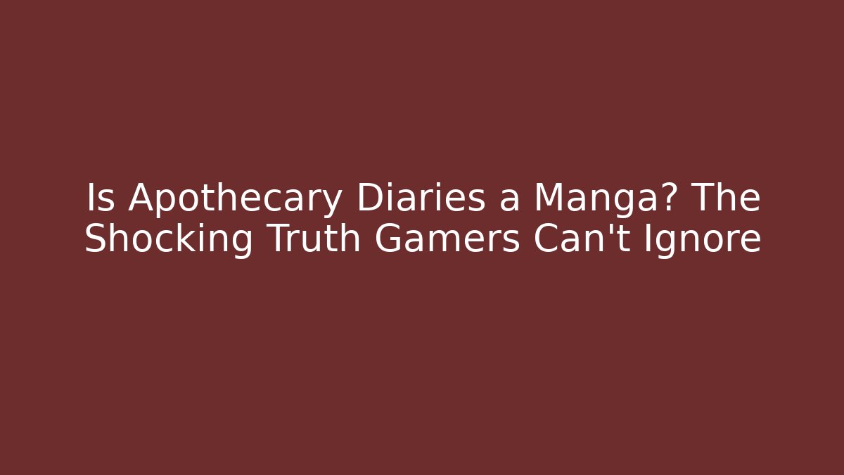 Is Apothecary Diaries a Manga? The Shocking Truth Gamers Can't Ignore