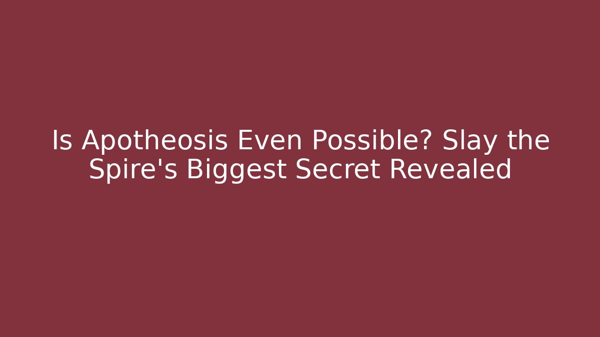 Is Apotheosis Even Possible? Slay the Spire's Biggest Secret Revealed