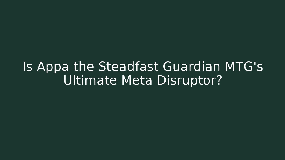 Is Appa the Steadfast Guardian MTG’s Ultimate Meta Disruptor?
