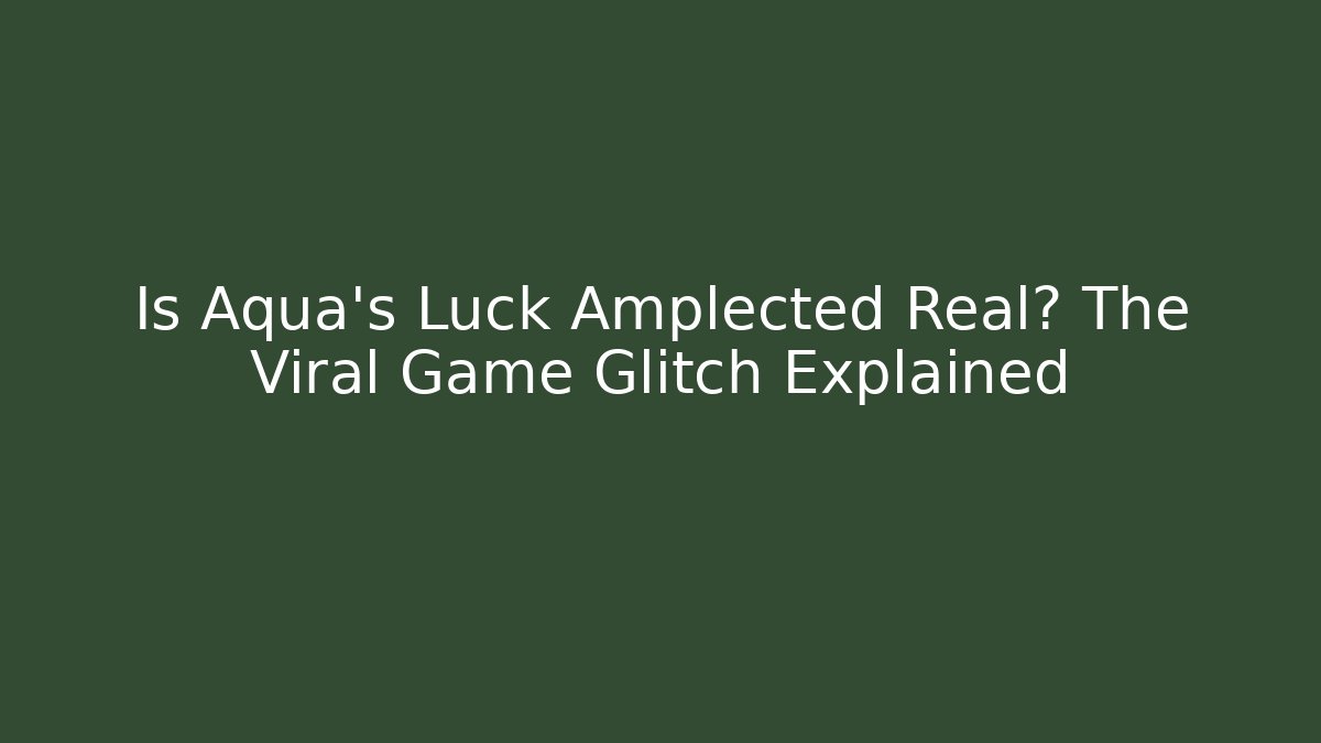 Is Aqua's Luck Amplected Real? The Viral Game Glitch Explained - Critter Realm
