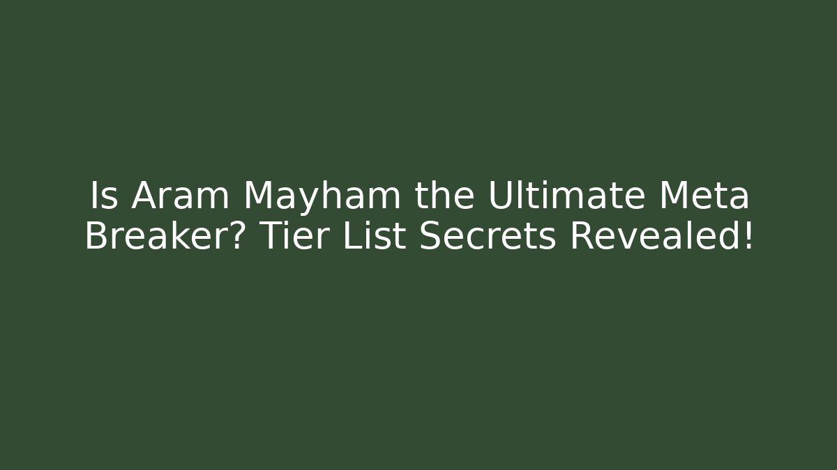 Is Aram Mayham the Ultimate Meta Breaker? Tier List Secrets Revealed!
