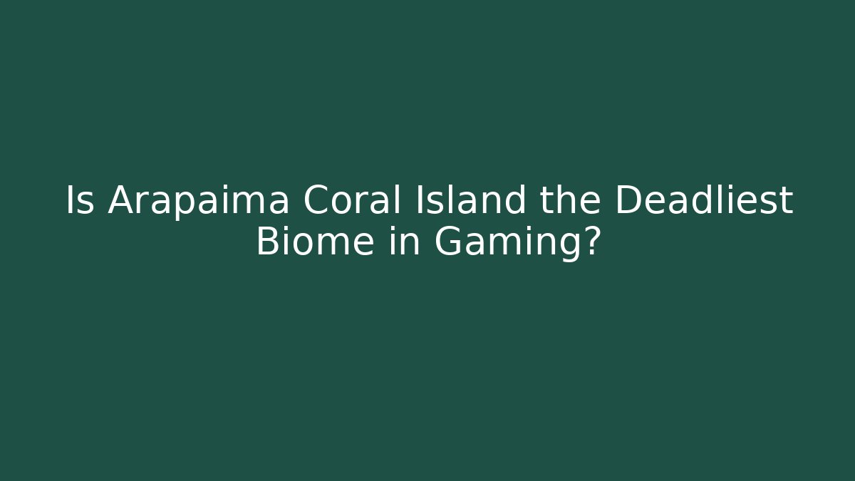 Is Arapaima Coral Island the Deadliest Biome in Gaming?