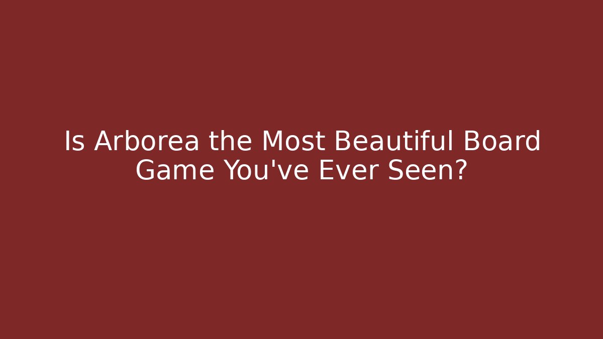 Is Arborea the Most Beautiful Board Game You've Ever Seen?