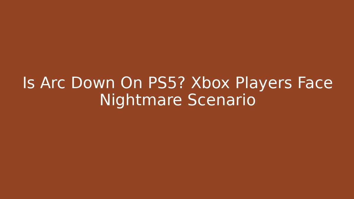 Is Arc Down On PS5? Xbox Players Face Nightmare Scenario - Critter Realm