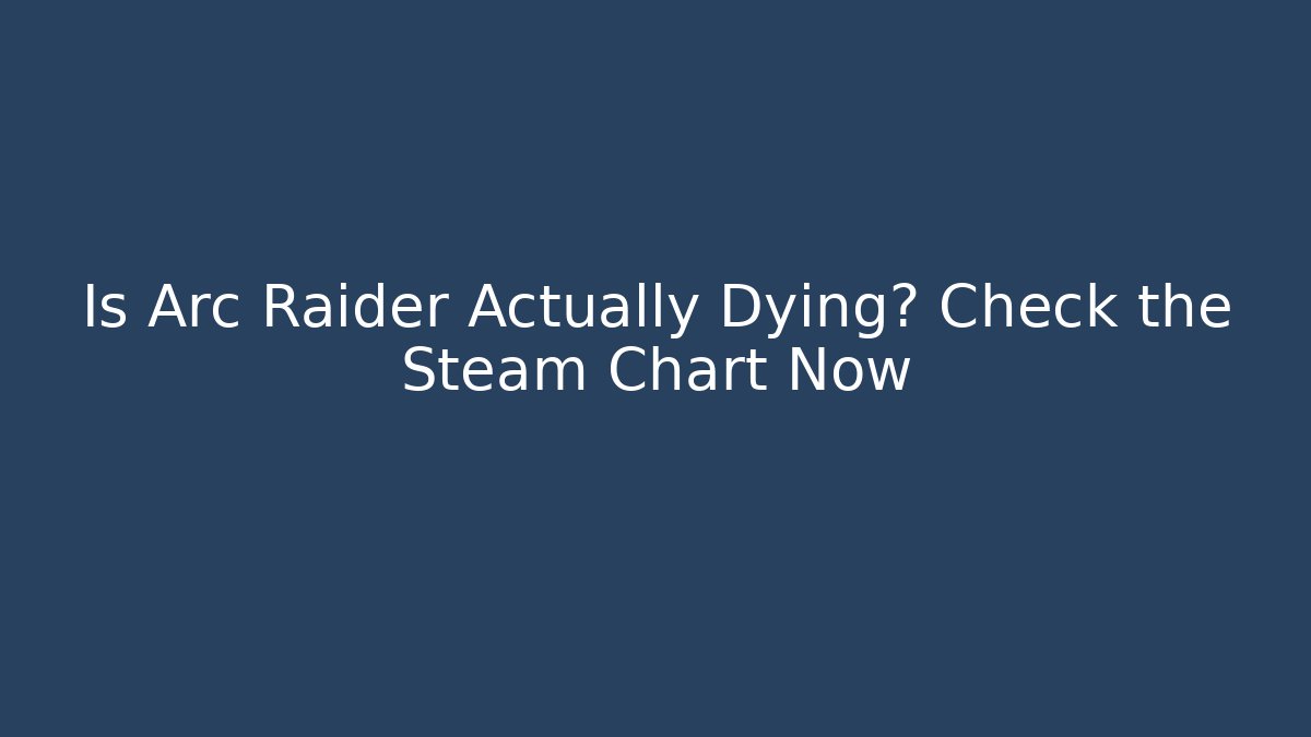 Is Arc Raider Actually Dying? Check the Steam Chart Now