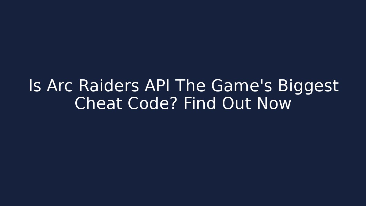 Is Arc Raiders API The Game's Biggest Cheat Code? Find Out Now - Critter Realm