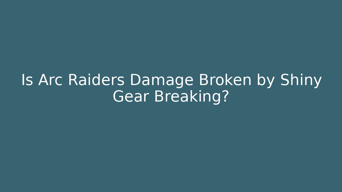 Is Arc Raiders Damage Broken by Shiny Gear Breaking? - Critter Realm