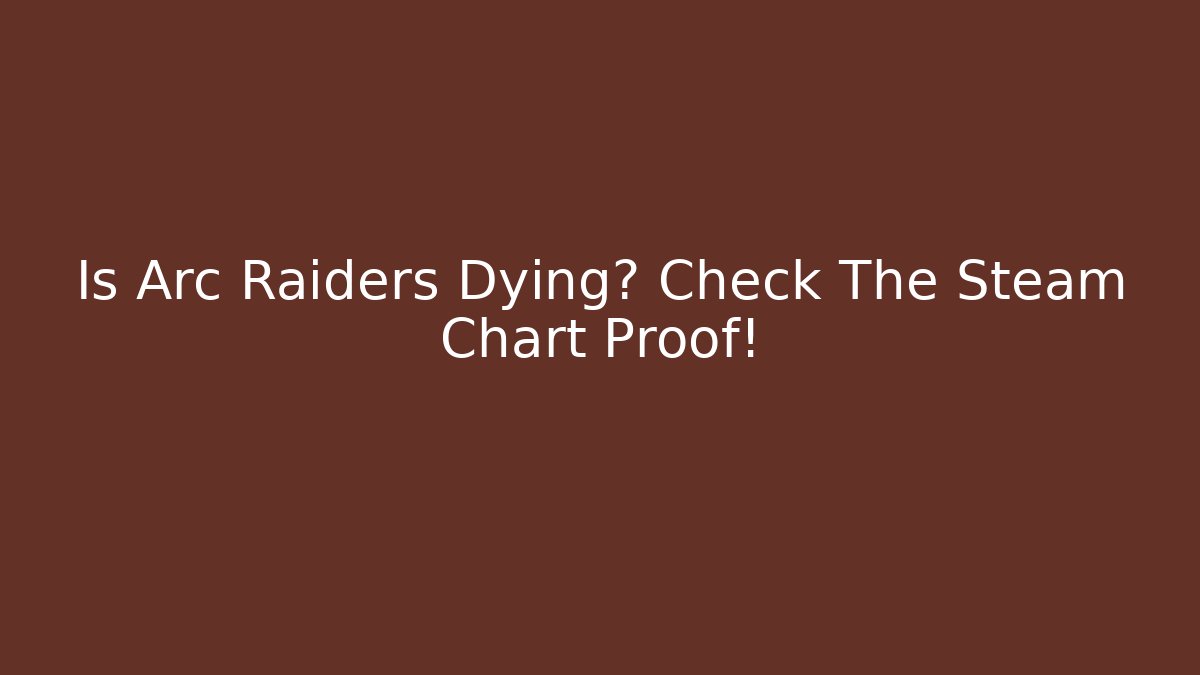 Is Arc Raiders Dying? Check The Steam Chart Proof!