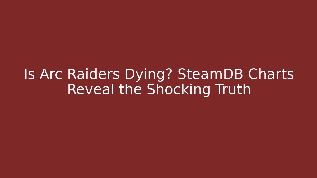 Is Arc Raiders Dying? SteamDB Charts Reveal the Shocking Truth