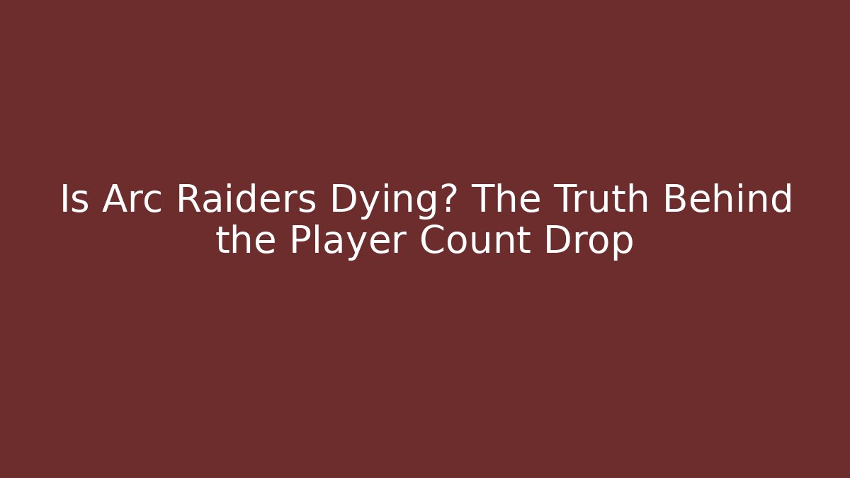 Is Arc Raiders Dying? The Truth Behind the Player Count Drop