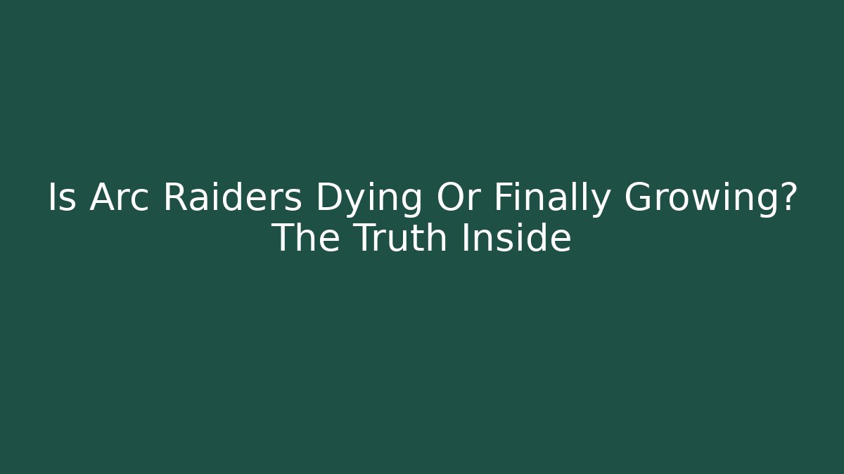 Is Arc Raiders Dying Or Finally Growing? The Truth Inside
