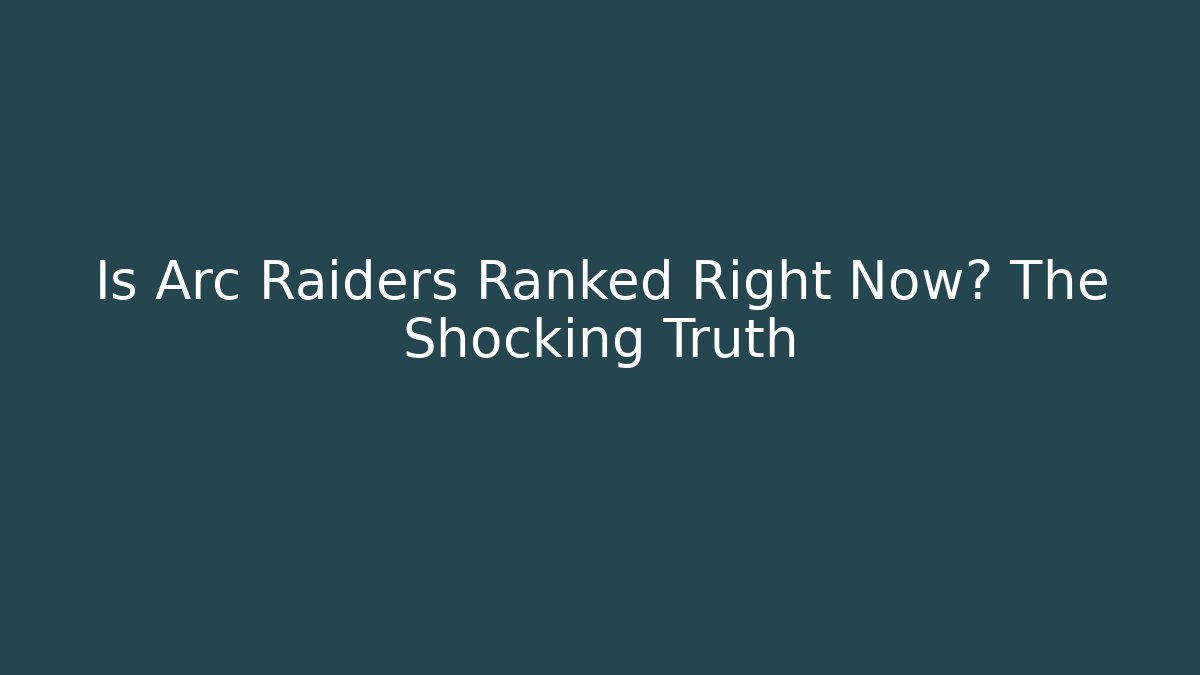 Is Arc Raiders Ranked Right Now? The Shocking Truth