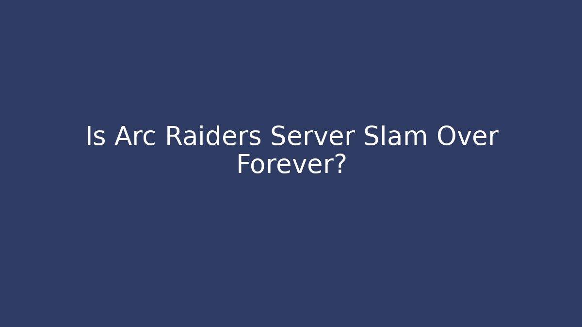 Is Arc Raiders Server Slam Over Forever? - Critter Realm