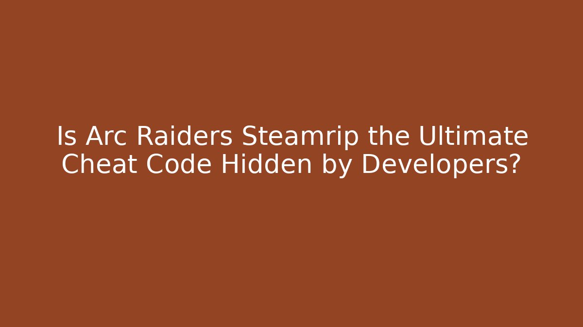 Is Arc Raiders Steamrip the Ultimate Cheat Code Hidden by Developers?