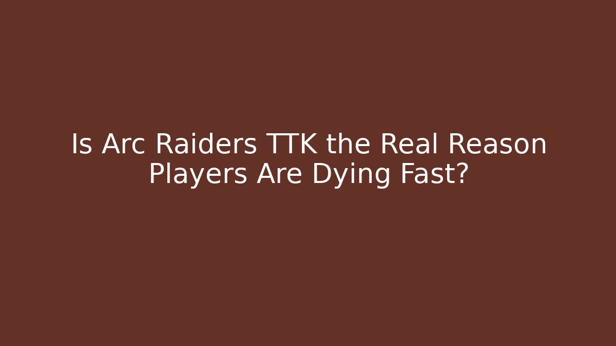 Is Arc Raiders TTK the Real Reason Players Are Dying Fast?