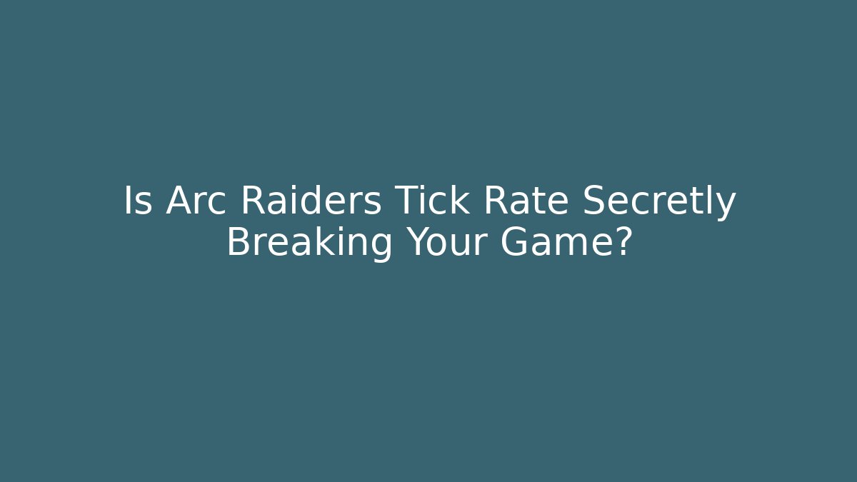 Is Arc Raiders Tick Rate Secretly Breaking Your Game?