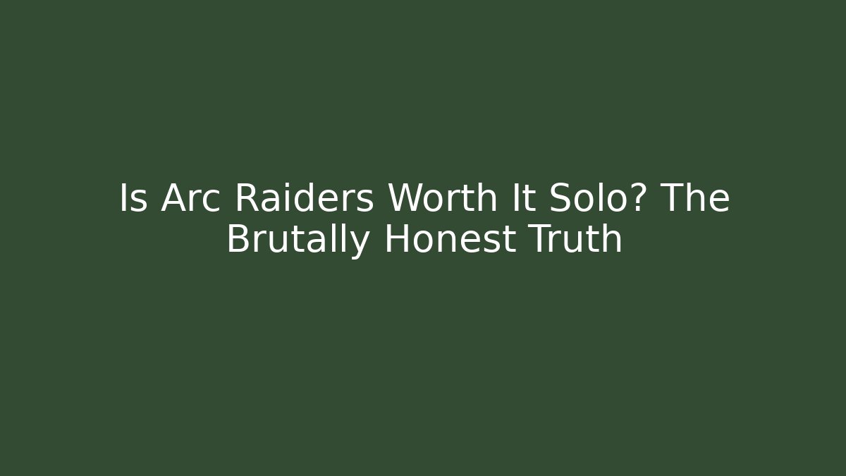 Is Arc Raiders Worth It Solo? The Brutally Honest Truth