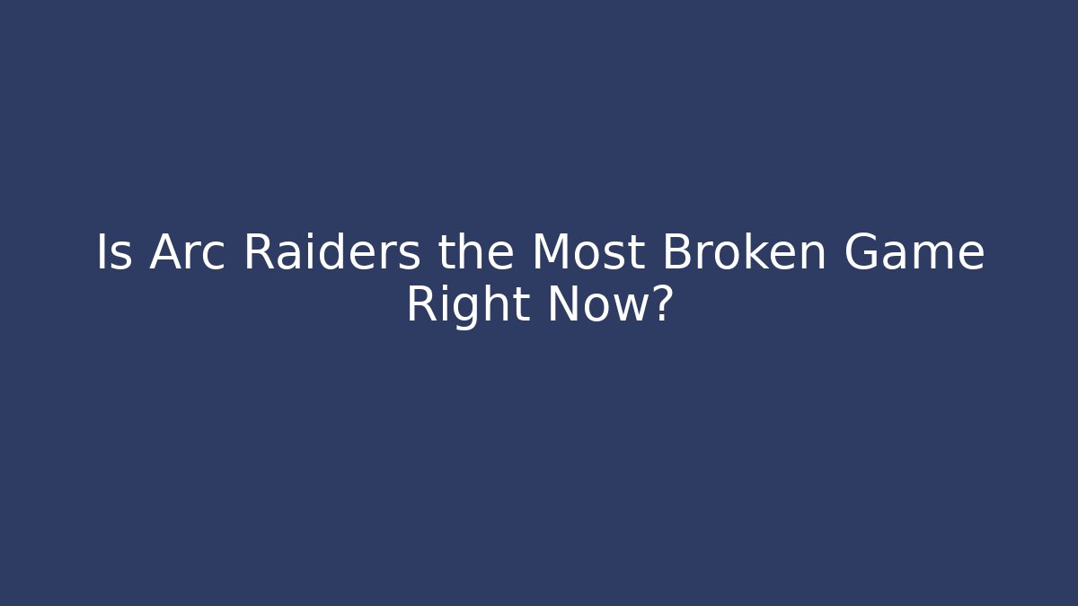 Is Arc Raiders the Most Broken Game Right Now?
