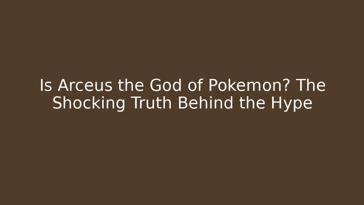 Is Arceus the God of Pokemon? The Shocking Truth Behind the Hype