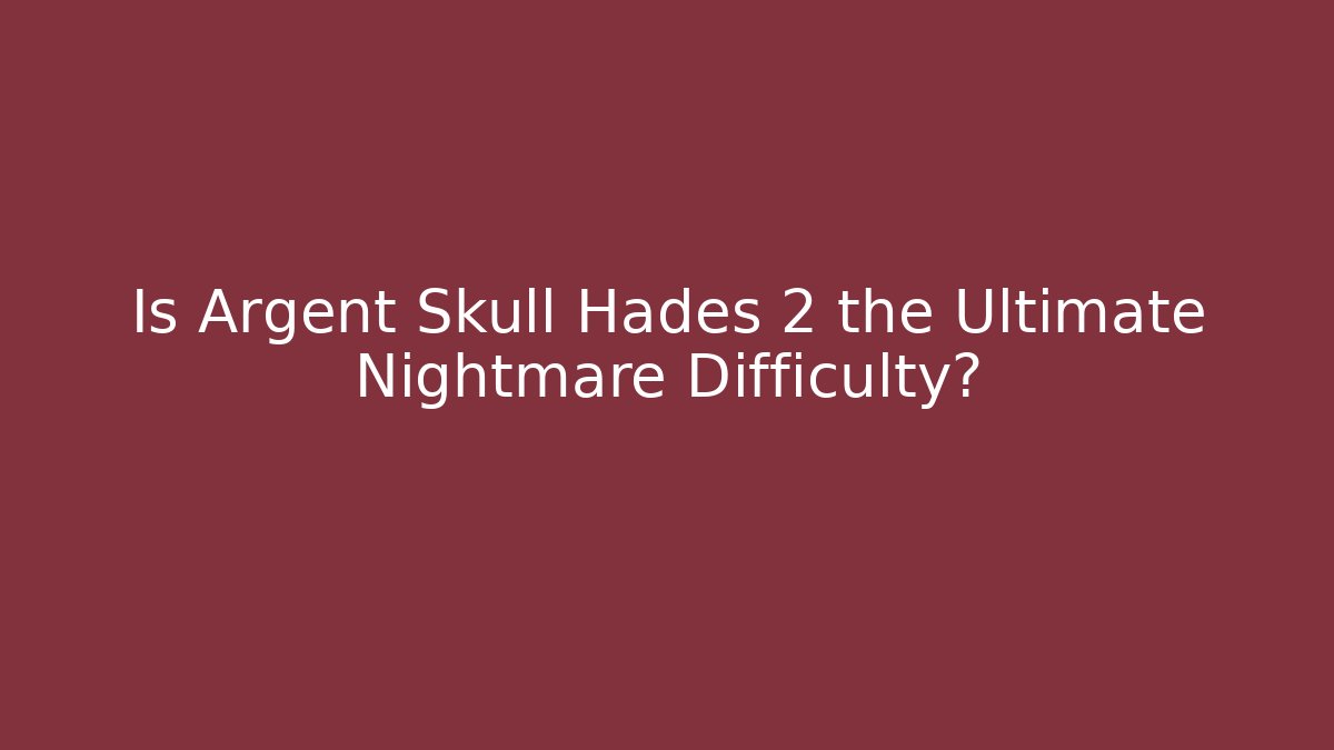 Is Argent Skull Hades 2 the Ultimate Nightmare Difficulty?
