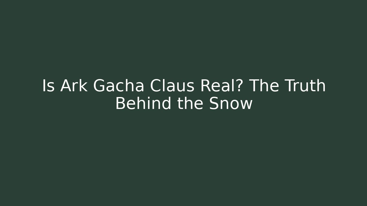 Is Ark Gacha Claus Real? The Truth Behind the Snow